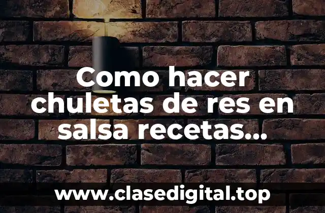 Como hacer chuletas de res en salsa recetas venezolanas