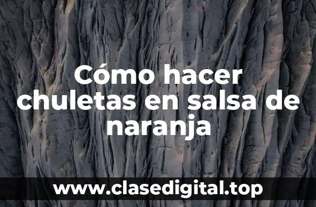 Cómo hacer chuletas en salsa de naranja