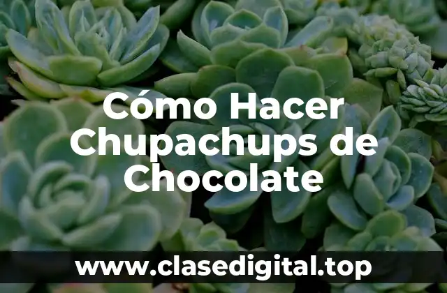 ¿Qué son los Chupachups de Chocolate y para qué Sirven?