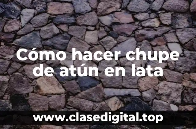 Cómo hacer chupe de atún en lata