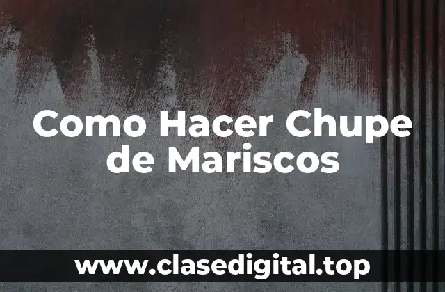 Como Hacer Chupe de Mariscos