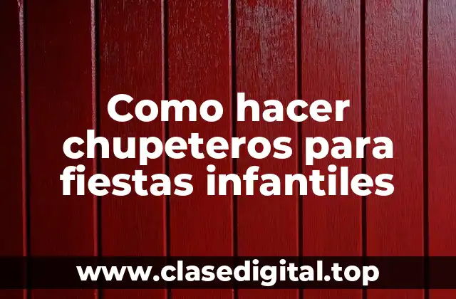Como hacer chupeteros para fiestas infantiles
