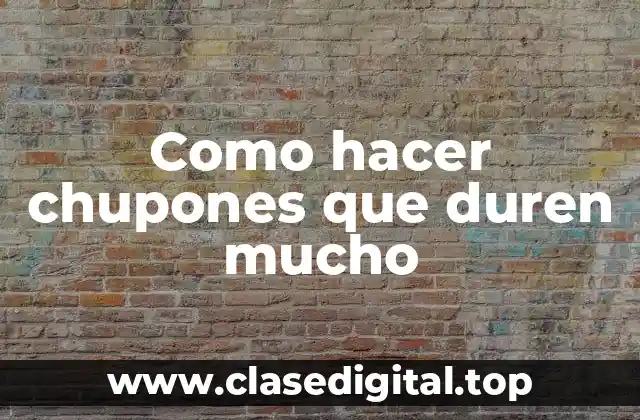 Como hacer chupones que duren mucho