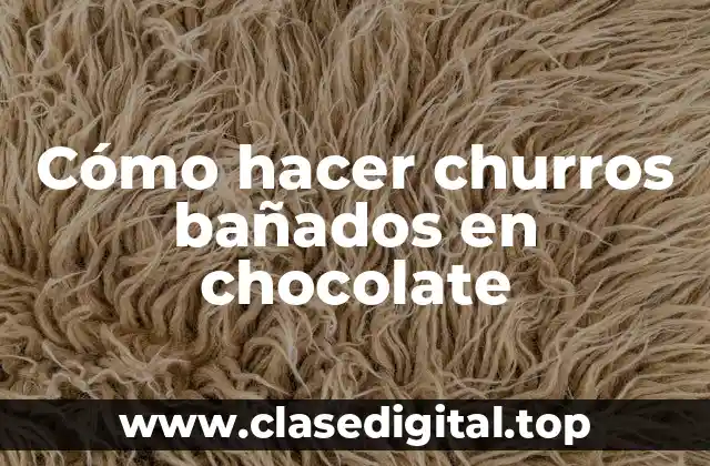 Cómo hacer churros bañados en chocolate