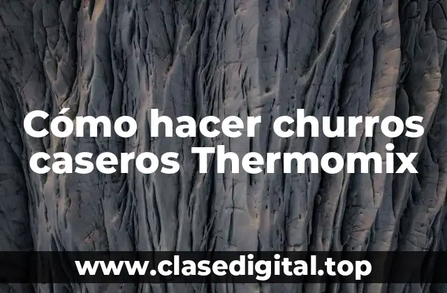 Cómo hacer churros caseros Thermomix