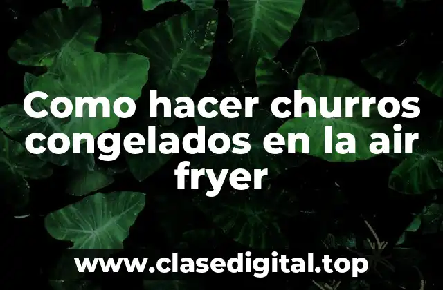 Como hacer churros congelados en la air fryer