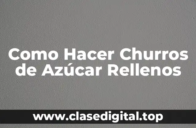 Como Hacer Churros de Azúcar Rellenos