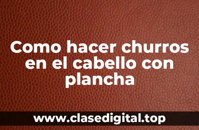 Como hacer churros en el cabello con plancha