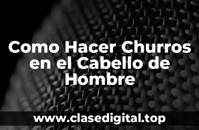 Como Hacer Churros en el Cabello de Hombre