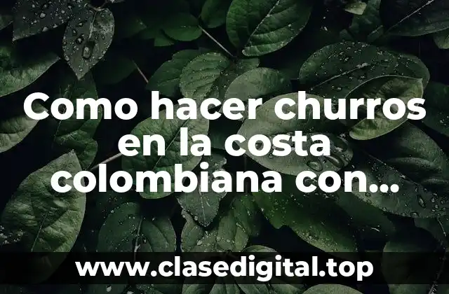 Como hacer churros en la costa colombiana con bocadillo