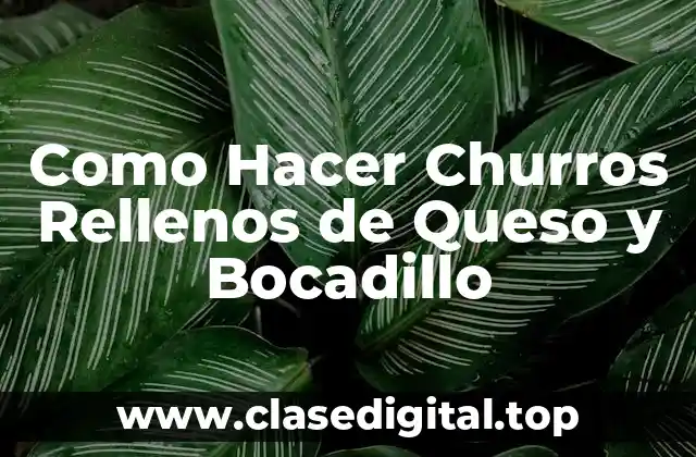 Qué son los Churros Rellenos de Queso y Bocadillo