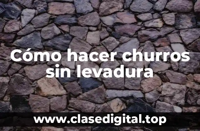 Cómo hacer churros sin levadura