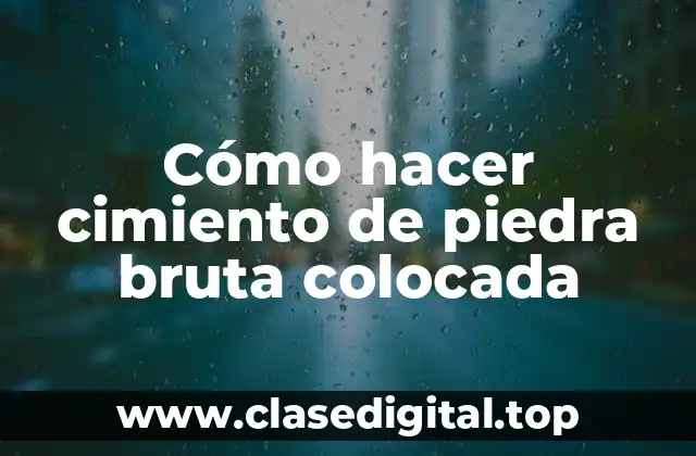Cómo hacer un cimiento de piedra bruta colocada