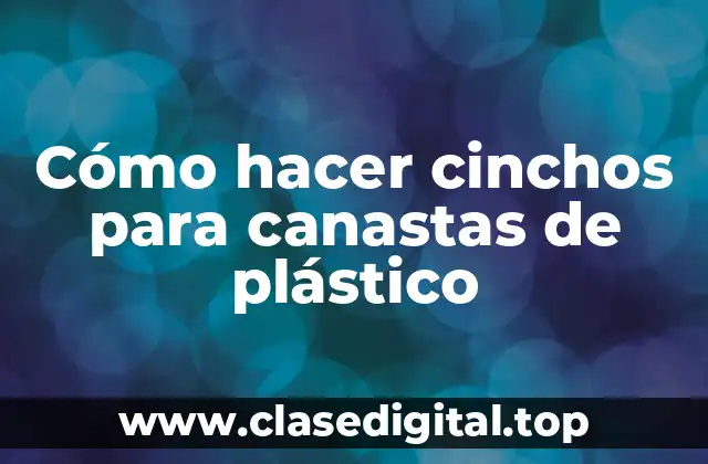 Cómo hacer cinchos para canastas de plástico