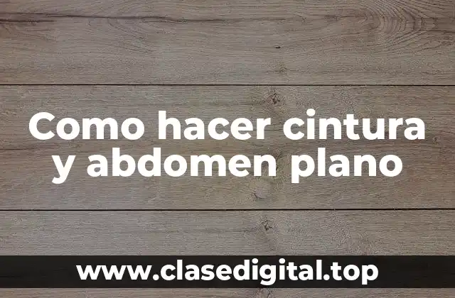 Como hacer cintura y abdomen plano