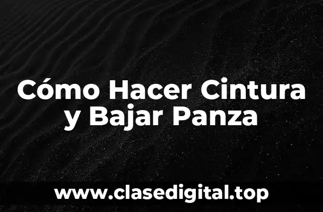 Cómo Hacer Cintura y Bajar Panza