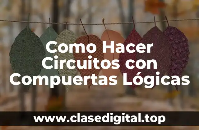 Como Hacer Circuitos con Compuertas Lógicas