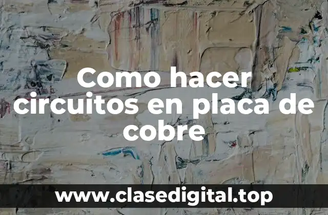Como hacer circuitos en placa de cobre