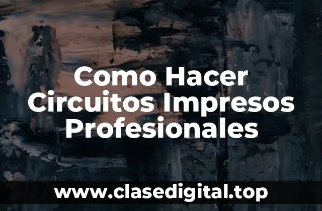 Como Hacer Circuitos Impresos Profesionales