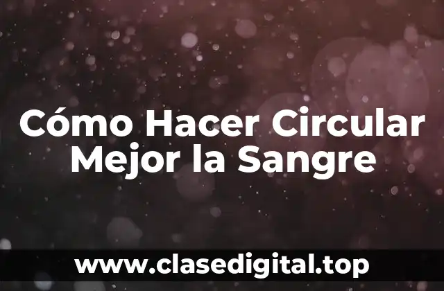 Cómo Hacer Circular Mejor la Sangre