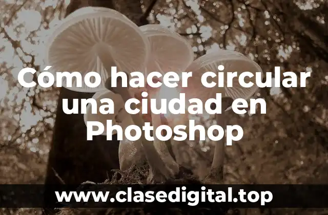 Cómo hacer circular una ciudad en Photoshop