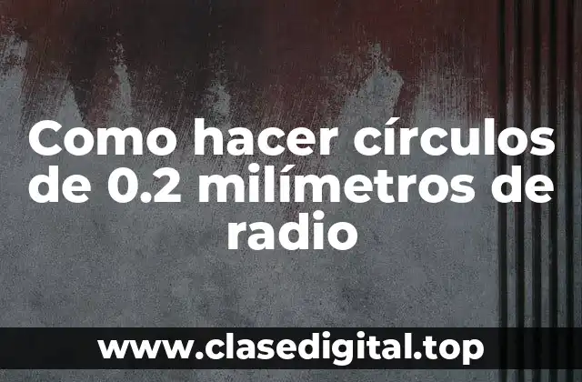 Como hacer círculos de 0.2 milímetros de radio