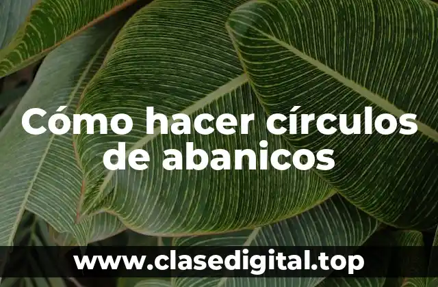 Cómo hacer círculos de abanicos