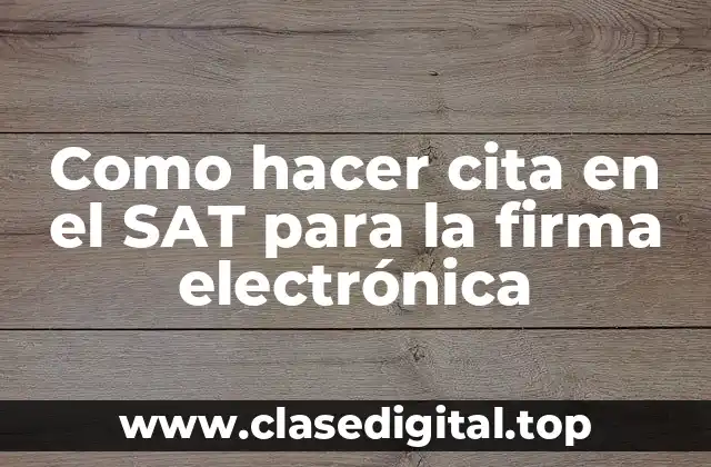 ¿Qué es la cita en el SAT para la firma electrónica?