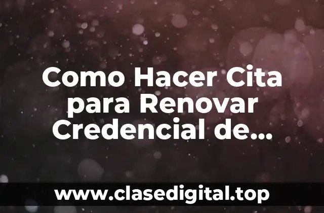 Como Hacer Cita para Renovar Credencial de Elector