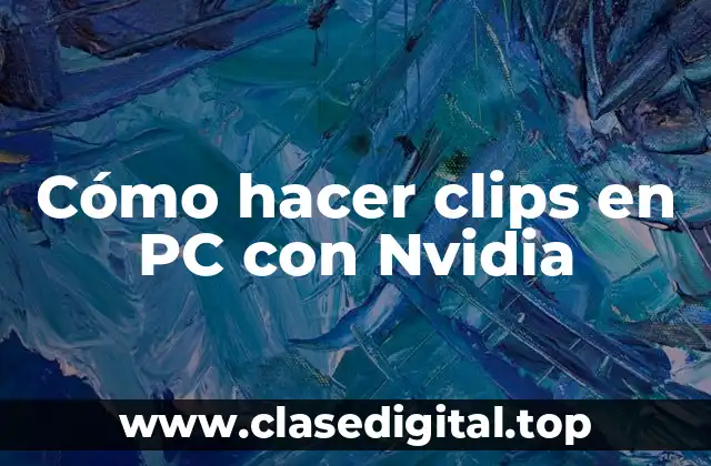Cómo hacer clips en PC con Nvidia