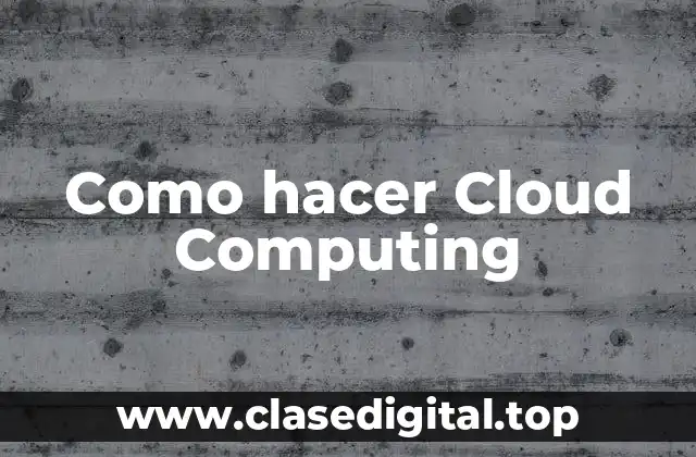 Como hacer Cloud Computing