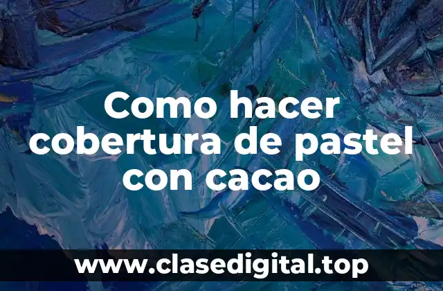 Como hacer cobertura de pastel con cacao