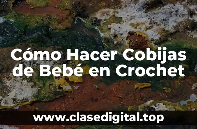 Cómo Hacer Cobijas de Bebé en Crochet
