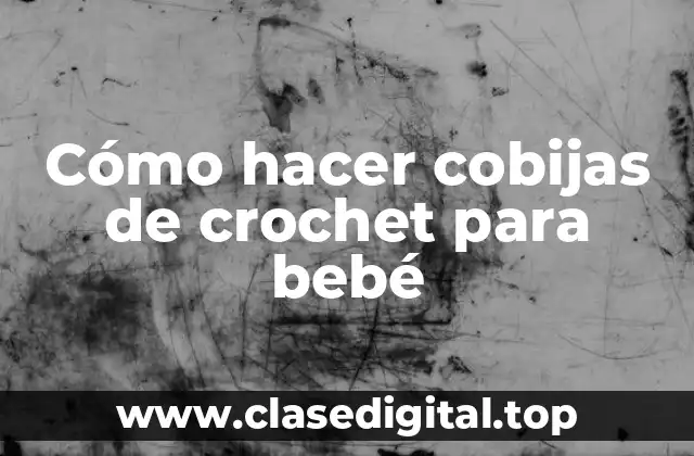 Cómo hacer cobijas de crochet para bebé