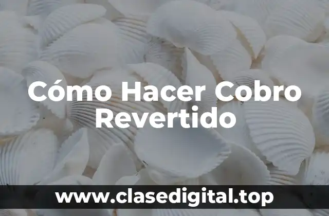 Cómo Hacer Cobro Revertido