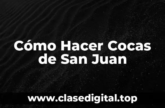 Cómo Hacer Cocas de San Juan