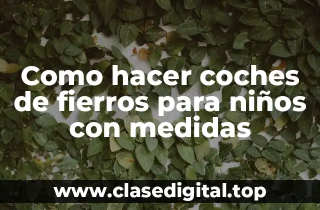 Como hacer coches de fierros para niños con medidas