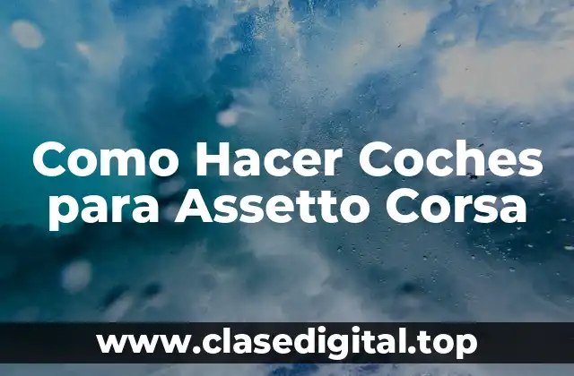 Como Hacer Coches para Assetto Corsa