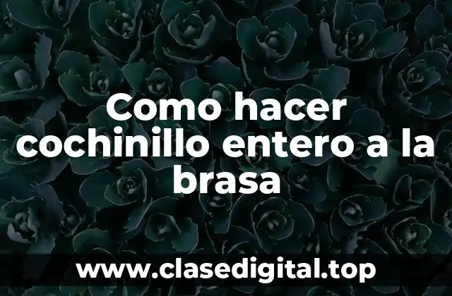 Como hacer cochinillo entero a la brasa