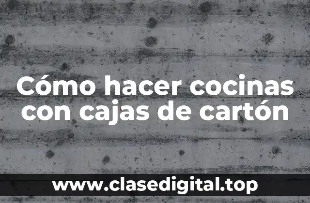 Cómo hacer cocinas con cajas de cartón