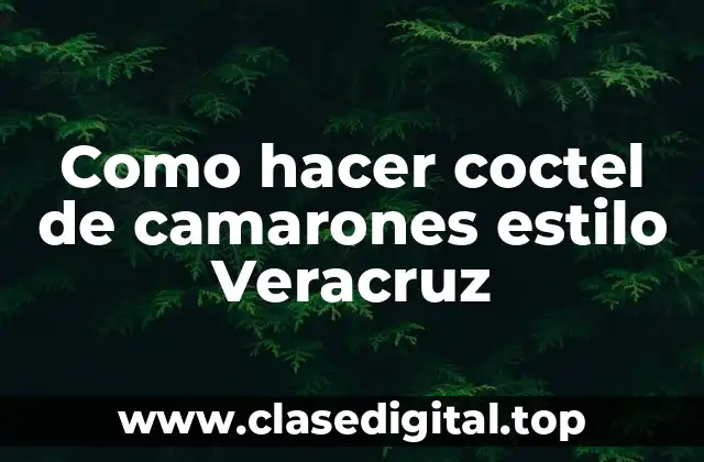 Como hacer coctel de camarones estilo Veracruz