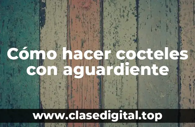 Cómo hacer cocteles con aguardiente