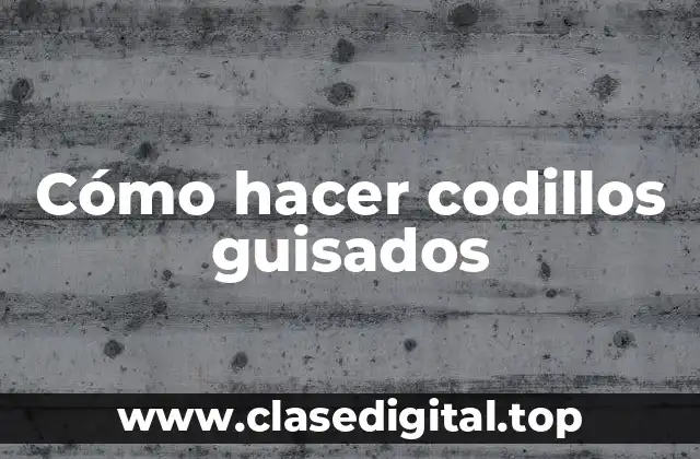 Cómo hacer codillos guisados