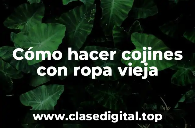 Cómo hacer cojines con ropa vieja