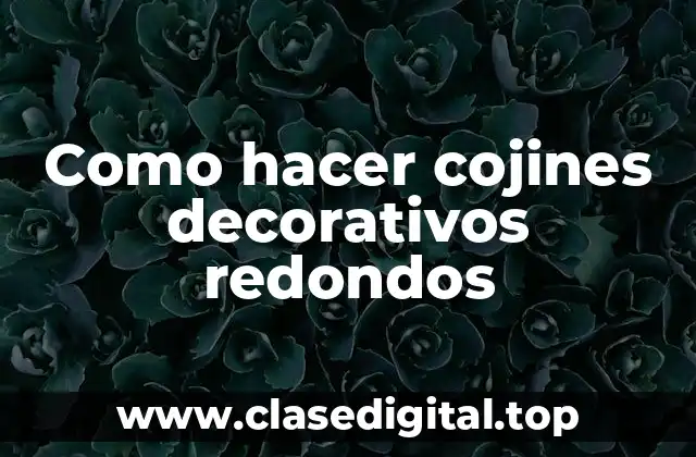 Como hacer cojines decorativos redondos