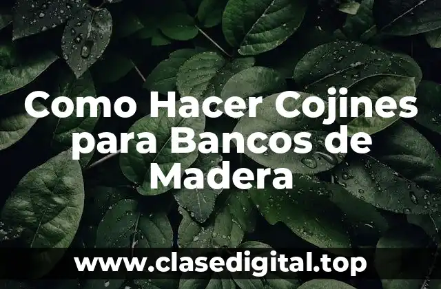 Como Hacer Cojines para Bancos de Madera