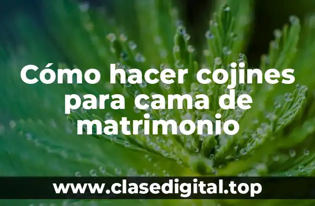 Cómo hacer cojines para cama de matrimonio