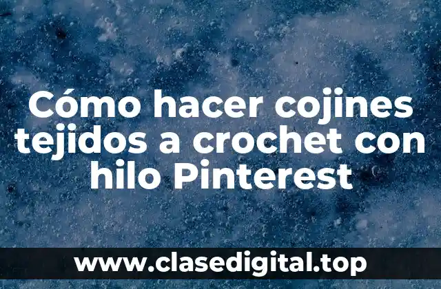 Cómo hacer cojines tejidos a crochet con hilo Pinterest