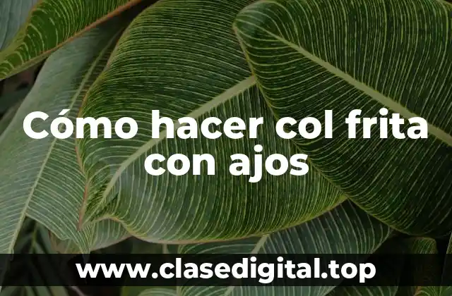 Cómo hacer col frita con ajos