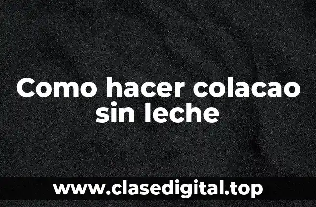 ¿Qué es colacao sin leche y para qué sirve?